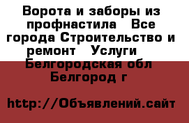  Ворота и заборы из профнастила - Все города Строительство и ремонт » Услуги   . Белгородская обл.,Белгород г.